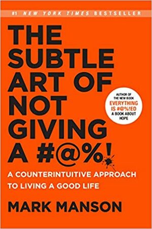 The Subtle Art of Not Giving a #@%!: A Counterintuitive Approach to Living a Good Life by Mark Manson
