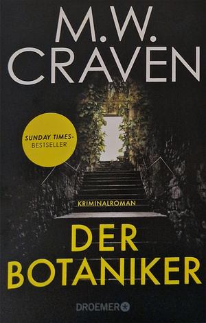Der Botaniker: Kriminalroman | Sunday Times Bestseller | »Fesselnd, makaber und zugleich mörderisch komisch. "Der Botaniker" ist M.W. Craven in Bestform.« Chris Whitaker by M.W. Craven
