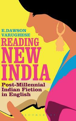 Reading New India: Post-Millennial Indian Fiction in English by E. Dawson Varughese