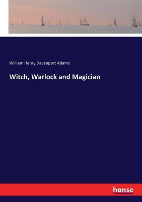 Witch, Warlock and Magician by William Henry Davenport Adams