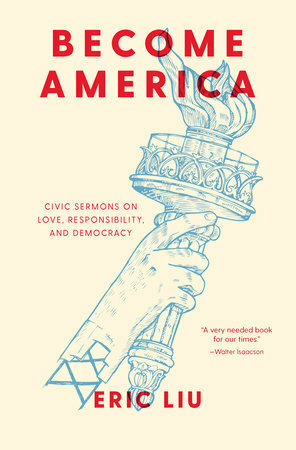 Become America: Civic Sermons on Love, Responsibility, and Democracy by Eric Liu