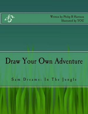 Draw Your Own Adventure Sam Dreams: In The Jungle by Philip R. Harrison