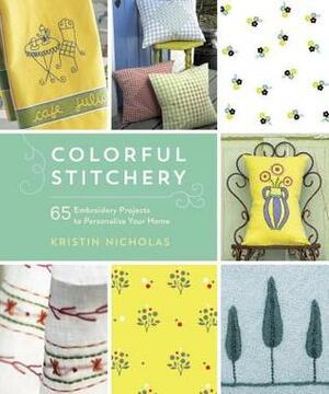 Colorful Stitchery: 65 Embroidery Projects to Personalize Your Home by Kristin Nicholas