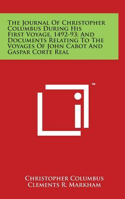 The Journal of Christopher Columbus During His First Voyage, 1492-93; And Documents Relating to the Voyages of John Cabot and Gaspar Corte Real by Christopher Columbus