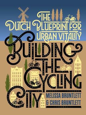 Building the Cycling City by Melissa Bruntlett, Chris Bruntlett