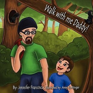 Walk with Me Daddy by Jennifer Francisco, Amy Rottinger