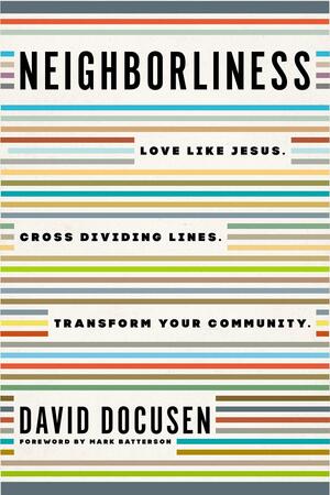 Neighborliness: Love Like Jesus. Cross Dividing Lines. Transform Your Community. by David Docusen, David Docusen