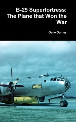 B-29 Superfortress: The Plane that Won the War by Gene Gurney