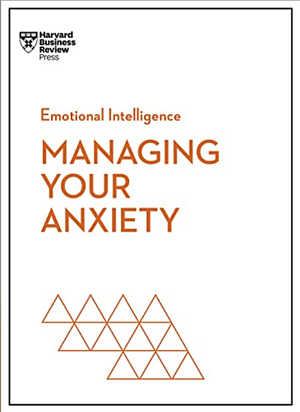 Managing Your Anxiety by Harvard Business Review Harvard Business Review