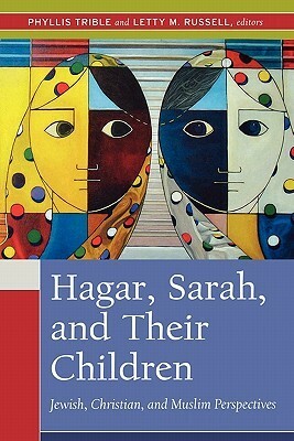 Hagar, Sarah & Their Children: Jewish, Christian & Muslim Perspectives by Phyllis Trible, Letty M. Russell