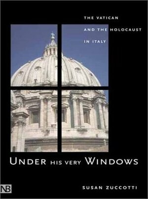 Under His Very Windows: The Vatican and the Holocaust in Italy by Susan Zuccotti