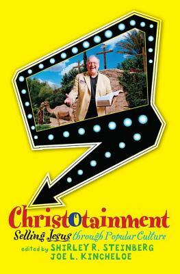 Christotainment: Selling Jesus Through Popular Culture by Joe L. Kincheloe, Joe L. R. Steinberg