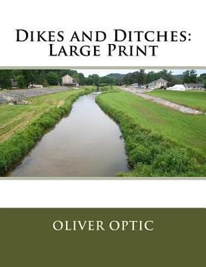 Dikes and Ditches: Large Print by Oliver Optic