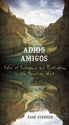 Adios Amigos: Tales of Sustenance and Purification in the American West by Page Stegner