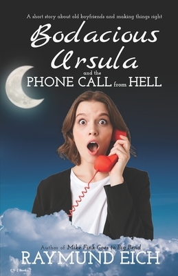 Bodacious Ursula and the Phone Call from Hell: A Short Story by Raymund Eich