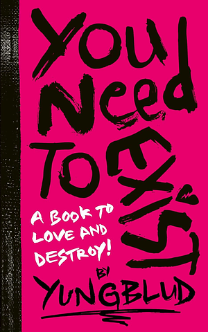 You Need To Exist: a book to love and destroy! by YUNGBLUD