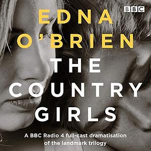 The Country Girls: BBC Radio Full-Cast Drama by Edna O' Brien