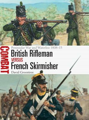 British Rifleman Vs French Skirmisher: Peninsular War and Waterloo 1808-15 by David Greentree
