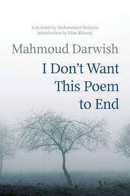 I Don't Want This Poem to End: Early and Late Poems by Mahmoud Darwish