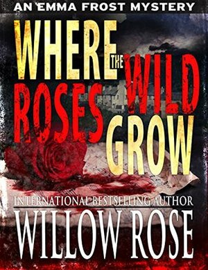Where the Wild Roses Grow by Willow Rose