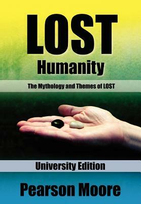 LOST Humanity University Edition: The Mythology and Themes of LOST by Pearson Moore