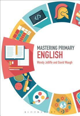 Mastering Primary English by David Waugh, Wendy Jolliffe