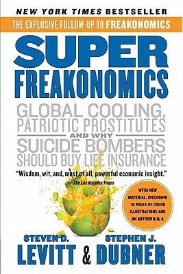 Superfreakonomics: A Rogue Economist Explores the Hidden Side of Everything by Steven D. Levitt, Stephen J. Dubner