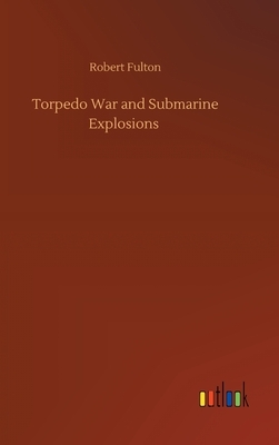 Torpedo War and Submarine Explosions by Robert Fulton