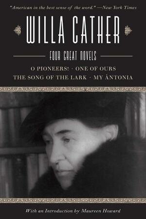 Four Great Novels: O Pioneers! / The Song of the Lark / My Antonia / One of Ours by Willa Cather