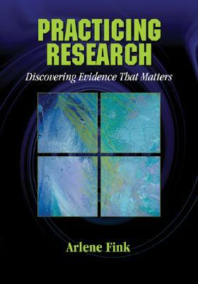 Practicing Research: Discovering Evidence That Matters by Arlene G. Fink