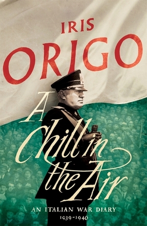 A Chill in the Air: An Italian War Diary 1939–1940 by Iris Origo