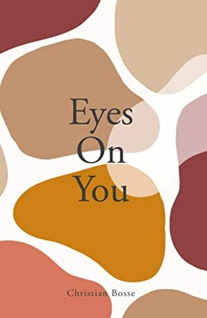 Eyes On You: A Collection of Love Poems and Love Letters by Christian Bosse