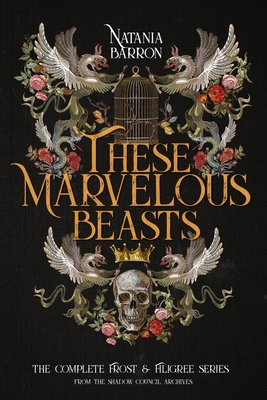 These Marvelous Beasts: The Complete Frost & Filigree Series by Natania Barron
