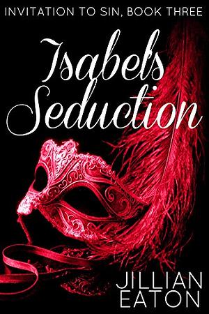 Isabel's Seduction (Invitation to Sin Book 3) by Jillian Eaton