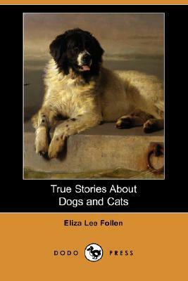 True Stories about Dogs and Cats (Dodo Press) by Eliza Lee Follen