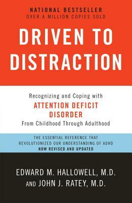 Driven to Distraction: Recognizing and Coping with Attention Deficit Disorder by Edward M. Hallowell, John J. Ratey