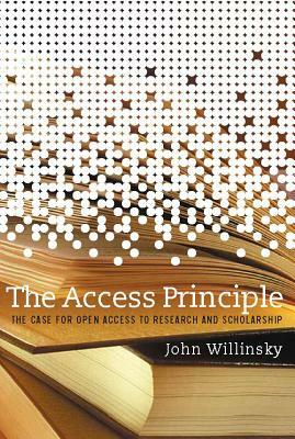 The Access Principle: The Case for Open Access to Research and Scholarship by John Willinsky