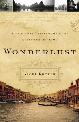 Wonderlust: A Spiritual Travelogue for the Adventurous Soul by Vicki Kuyper