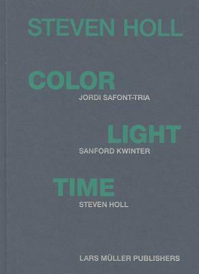 Steven Holl - Color Light Time by Steven Holl, Sanford Kwinter, Jordi Safont-tria