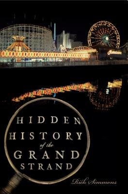 Hidden History of the Grand Strand by Rick Simmons