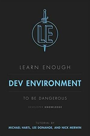Learn Enough Dev Environment to Be Dangerous: A tutorial introduction to computer development environments by Nick Merwin, Michael Hartl, Lee Donahoe