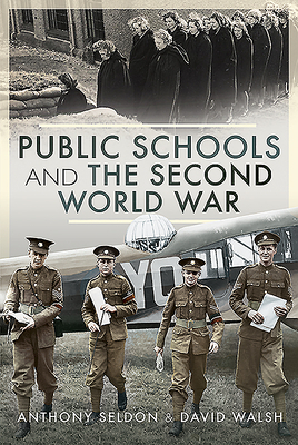 Public Schools and the Second World War by David Walsh, Anthony Seldon
