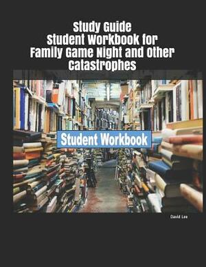 Study Guide Student Workbook for Family Game Night and Other Catastrophes by David Lee