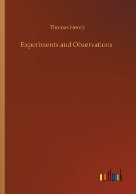 Experiments and Observations by Thomas Henry