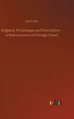 England, Picturesque and Descriptive - A Reminiscence of Foreign Travel by Joel Cook