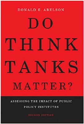 Do Think Tanks Matter?: Assessing the Impact of Public Policy Institutes, Second Edition by Donald E. Abelson