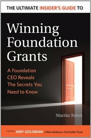 The Ultimate Insider's Guide to Winning Foundation Grants: A Foundation CEO Reveals the Secrets You Need to Know by Martin Teitel