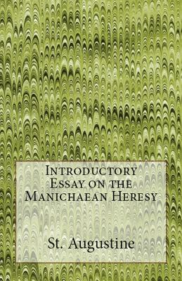 Introductory Essay on the Manichaean Heresy by Saint Augustine