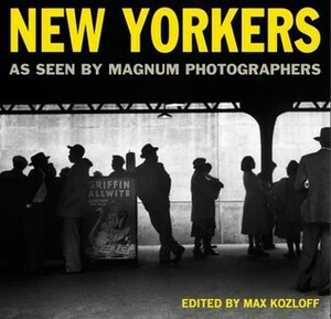 New Yorkers: As Seen by Magnum Photographers by Magnum Photos, Max Kozloff