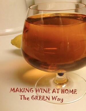 Making Wine at Home: Making fruit and vegetable wine at home the GREEN WAY by 
